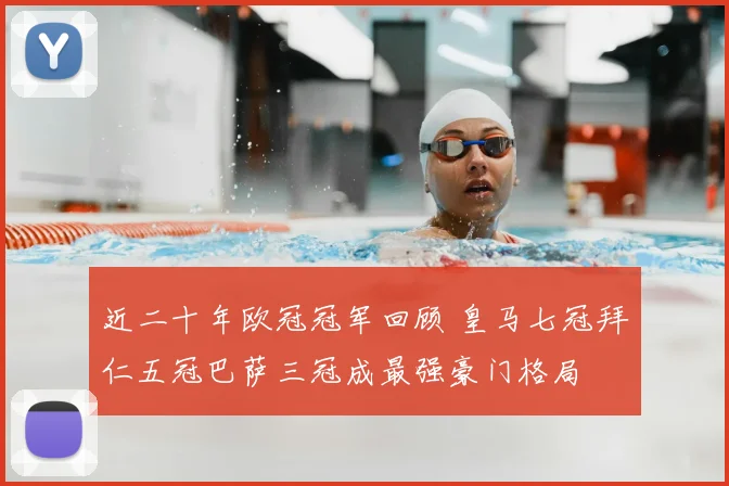 近二十年欧冠冠军回顾 皇马七冠拜仁五冠巴萨三冠成最强豪门格局