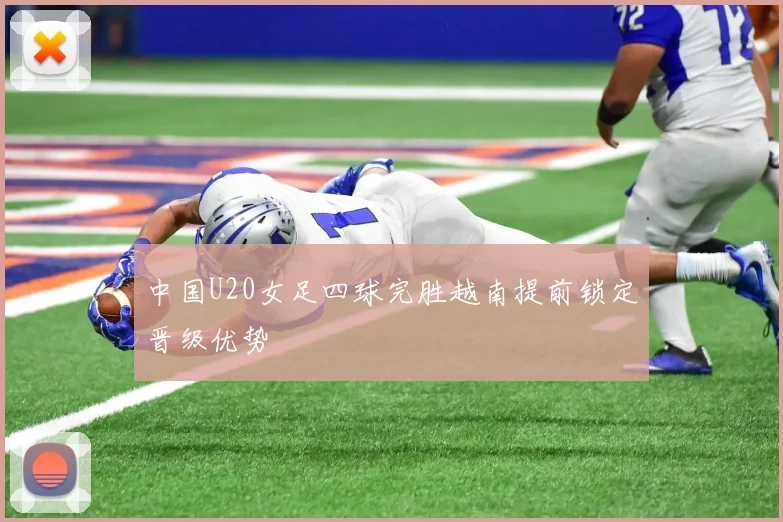 中国U20女足四球完胜越南提前锁定晋级优势