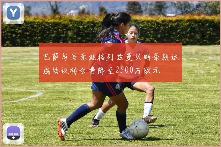 巴萨与马竞就格列兹曼买断条款达成协议转会费降至2500万欧元