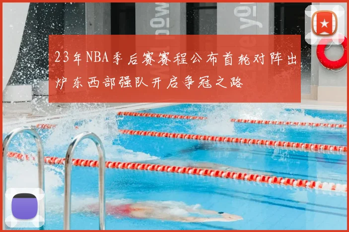 23年NBA季后赛赛程公布首轮对阵出炉东西部强队开启争冠之路